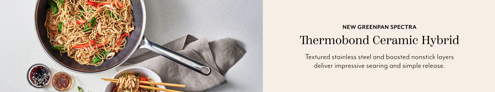 New GreenPan Spectra Thermobond Ceramic Hybrid. Textured stainless steel and boosted nonstick layers deliver impressive searing and simple release.