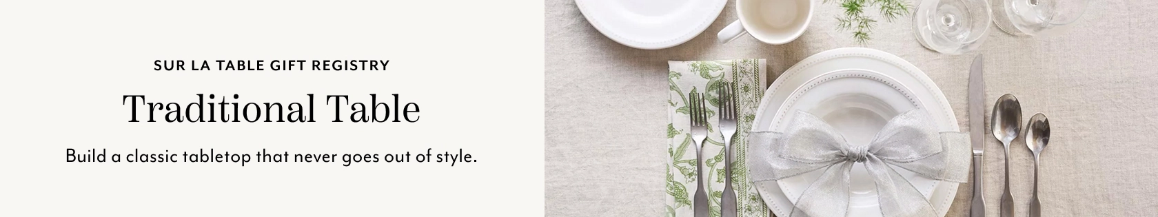 Sur La Table Gift Registry Traditional Table. Build a classic tabletop that never goes out of style.